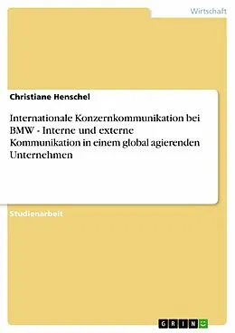E-Book (epub) Internationale Konzernkommunikation bei BMW - Interne und externe Kommunikation in einem global agierenden Unternehmen von Christiane Henschel