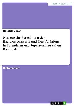E-Book (pdf) Numerische Berechnung der Energieeigenwerte und Eigenfunktionen in Potentialen und Supersymmetrischen Potentialen von Harald Führer