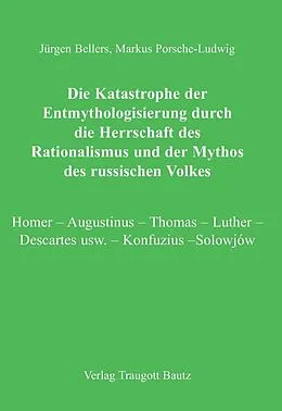 E-Book (pdf) Die Katastrophe der Entmythologisierung durch die Herrschaft des Rationalismus und der Mythos des russischen Volkes von Markus Porsche-Ludwig, Jürgen Bellers
