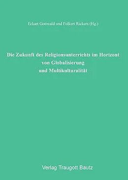 E-Book (pdf) Die Zukunft des Religionsunterrichts im Horizont von Globalisierung und Multikulturalität von Eckart Gottwald, Folkert Rickers