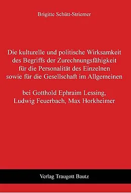 E-Book (pdf) Die kulturelle und politische Wirksamkeit des Begriffs der Zurechnungsfähigkeit für die Personalität des Einzelnen sowie für die Gesellschaft im Allgemeinen bei Gotthold Ephraim Lessing, Ludwig Feuerbach, Max Horkheimer von Brigitte Schütt-Striemer