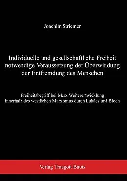 E-Book (pdf) Individuelle und gesellschaftliche Freiheit notwendige Voraussetzung der Überwindung der Entfremdung des Menschen von Joachim Striemer