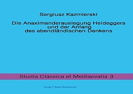 E-Book (pdf) Die Anaximanderauslegung Heideggers und der Anfang des abendländischen Denkens von Sergiusz Kazmierski