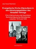 E-Book (pdf) Die Evangelische Kirche Altpreußens in den Abtretungsgebieten des Versailler Vertrags von Jens Hinrich Riechmann