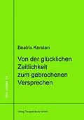 E-Book (pdf) Von der glücklichen Zeitlichkeit zum gebrochenem Versprechen Ein philosophisches Panorama des Augenblicks von Goethe über Nietzsche bis Adorno von Beatrix Kersten