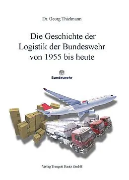 E-Book (pdf) Die Geschichte der Logistik der Bundeswehr von 1955 bis heute von Georg Thielmann