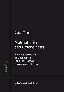 E-Book (pdf) Maßnahmen des Erscheinens Friedlaender/Mynona im Gespräch mit Schelling, Husserl, Benjamin und Derrida von Detlef Thiel