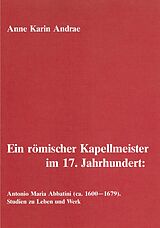 E-Book (pdf) Ein römischer Kapellmeister im 17. Jahrhundert: Antonio Maria Abbatini (ca. 1600-1679) von Anne Karin Andrae
