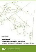 Management natürlicher Ressourcen in Namibia - Gestaltung, Wandel und Perspektiven in kommunalen Gebieten