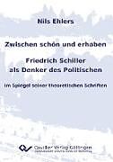 Zwischen schön und erhaben - Friedrich Schiller als Denker des Politischen. Im Spiegel seiner theoretischen Schriften
