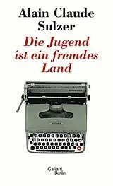 Fester Einband Die Jugend ist ein fremdes Land von Alain Claude Sulzer