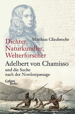 Fester Einband Dichter, Naturkundler, Welterforscher: Adelbert von Chamisso und die Suche nach der Nordostpassage von Matthias Glaubrecht