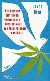 Fester Einband Wie Grischa mit einer verwegenen Idee beinahe den Weltfrieden auslöste von Jakob Hein
