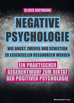E-Book (epub) Negative Psychologie  wie Angst, Zweifel und Scheitern zu essenziellen Ressourcen werden von Oliver Hoffmann