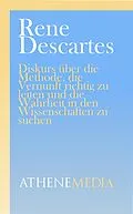 E-Book (epub) Diskurs über die Methode, die Vernunft richtig zu leiten und die Wahrheit in den Wissenschaften zu suchen von Rene Descartes
