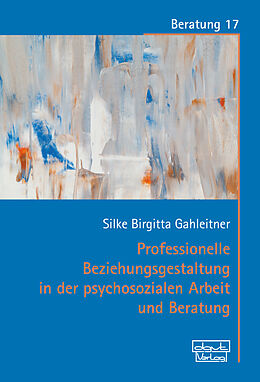 E-Book (epub) Professionelle Beziehungsgestaltung in der psychosozialen Arbeit und Beratung von Silke Birgitta Gahleitner