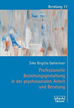 Kartonierter Einband Professionelle Beziehungsgestaltung in der psychosozialen Arbeit und Beratung von Silke Birgitta Gahleitner