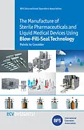 E-Book (epub) The Manufacture of Sterile Pharmaceuticals and Liquid Medical Devices Using Blow-Fill-Seal Technology von K. Downey, M. Haerer, S. Marguillier