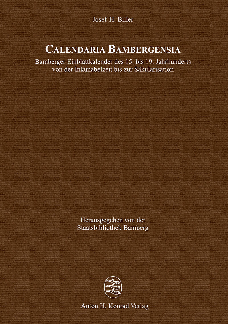 Calendaria Bambergensia  Bamberger Einblattkalender des 15. bis 19. Jahrhunderts von der Inkunabelzeit bis zur Säkularisation