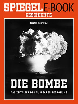 E-Book (epub) Die Bombe - Das Zeitalter der nuklearen Bedrohung von SPIEGEL-Verlag Rudolf Augstein GmbH & Co. KG