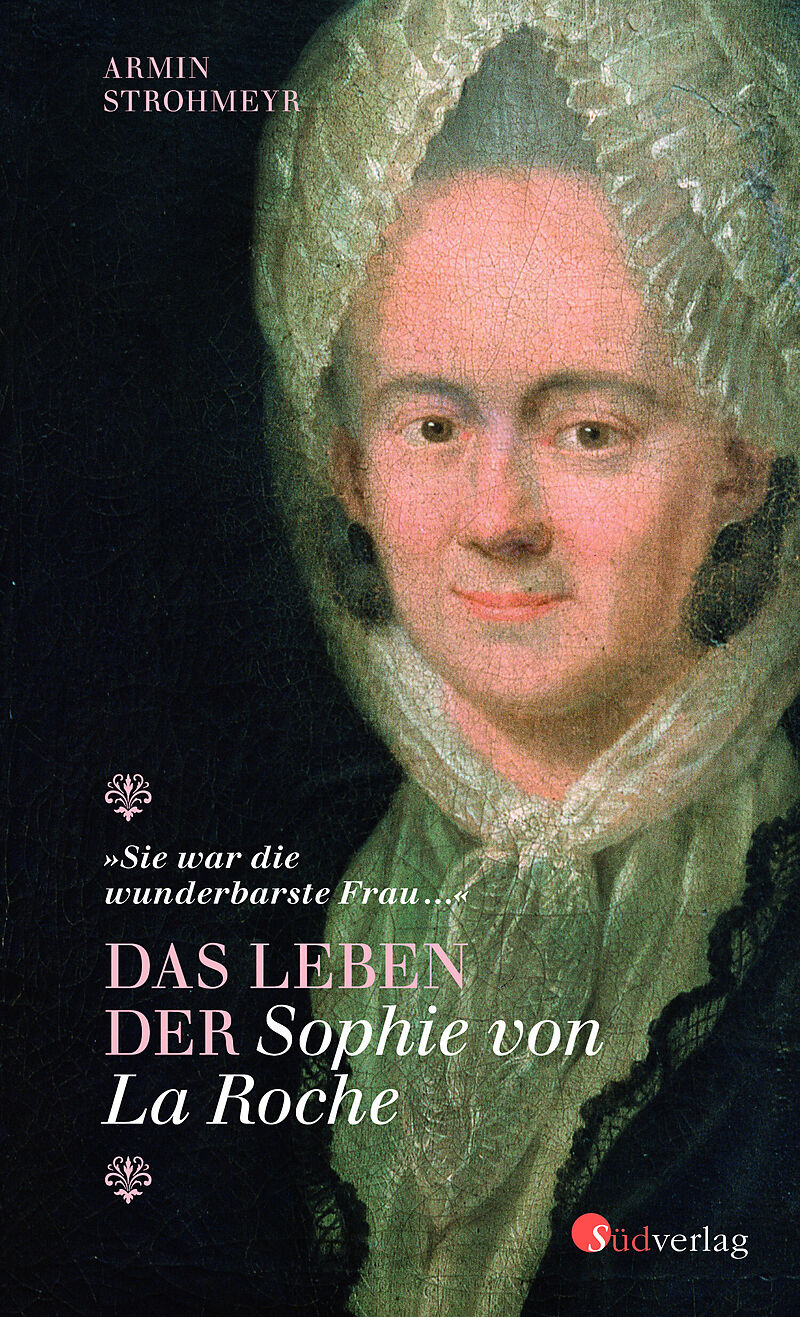 Das Leben der Sophie von La Roche - "Sie war die wunderbarste Frau "