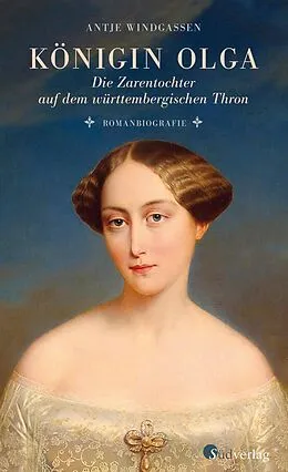 E-Book (epub) Königin Olga. Die Zarentochter auf dem württembergischen Thron von Antje Windgassen