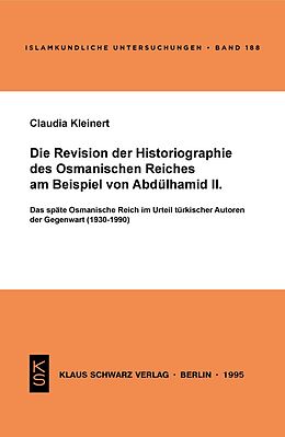 Kartonierter Einband Die Revision der Historiographie des Osmanischen Reiches am Beispiel von Abdülhamid II von Claudia Kleinert