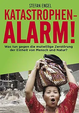 E-Book (epub) Katastrophenalarm! Was tun gegen die mutwillige Zerstörung der Einheit von Mensch und Natur? von Stefan Engel