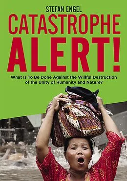 E-Book (epub) CATASTROPHE ALERT! What Is To Be Done Against the Willful Destruction of the Unity of Humanity and Nature? von Stefan Engel