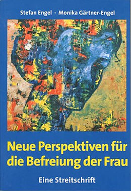 E-Book (epub) Neue Perspektiven für die Befreiung der Frau - Eine Streitschrift von Stefan Engel, Monika Gärtner-Engel