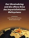 E-Book (pdf) Der Ukrainekrieg und die offene Krise des imperialistischen Weltsystems von Stefan Engel, Gabi Fechtner, Monika Gärtner-Engel