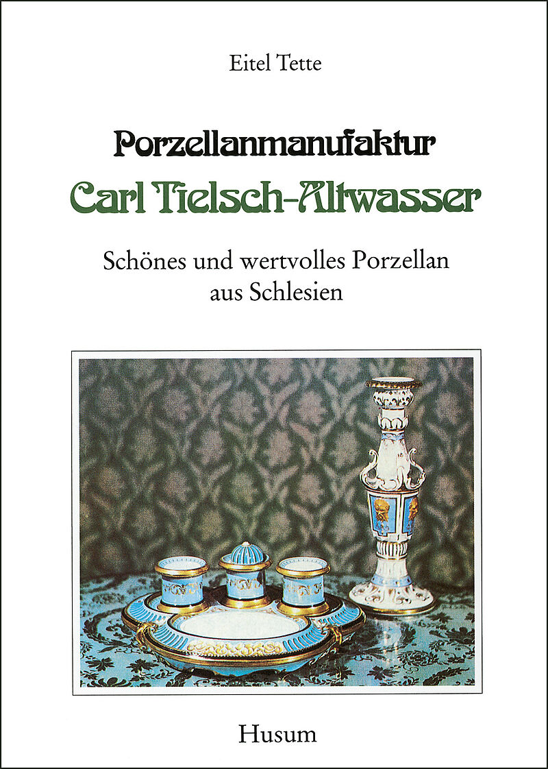 Porzellanmanufaktur Carl Tielsch-Altwasser. Schönes und wertvolles Porzellan aus Schlesien / Porzellanmanufaktur Carl Tielsch - Altwasser