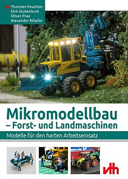 Kartonierter Einband Mikromodellbau  Forst- und Landmaschinen von Thorsten Feuchter, Alexander Klöpfer, Oliver Prax