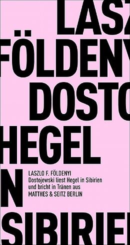 Kartonierter Einband Dostojewski liest Hegel in Sibirien und bricht in Tränen aus von László F. Földényi