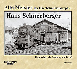 Fester Einband Alte Meister der Eisenbahn-Photographie: Hans Schneeberger von Hans Schneeberger