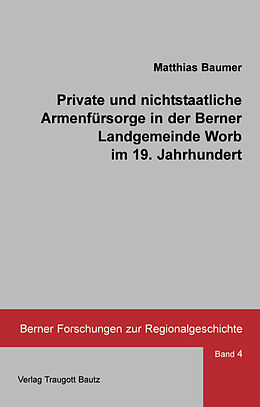 Kartonierter Einband Private und nichtstaatliche Armenfürsorge in der Berner Landgemeinde Worb im 19. Jahrhundert von Matthias Baumer