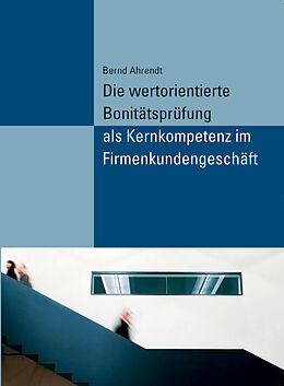 Kartonierter Einband Die wertorientierte Bonitätsprüfung als Kernkompetenz im Firmenkundengeschäft von Bernd Ahrendt