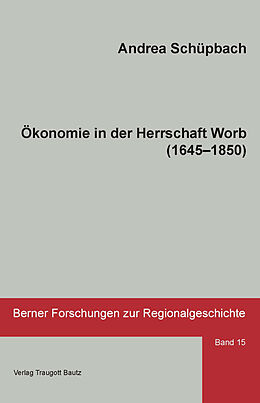 Kartonierter Einband Ökonomie in der Herrschaft Worb (16451850) von Andrea Schüpbach