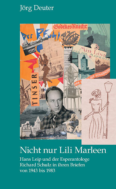 Nicht nur Lili Marleen Hans Leip und der Esperantologe Richard Schulz in ihren Briefen von 1943 bis 1983