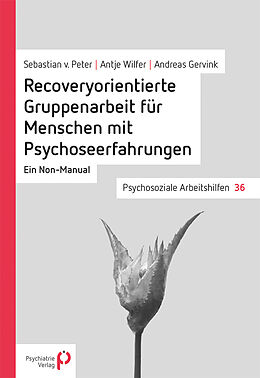 Kartonierter Einband Recoveryorientierte Gruppenarbeit für Menschen mit Psychoseerfahrungen von Sebastian von Peter, Antje Wilfer, Andreas Gervink