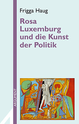 Kartonierter Einband Rosa Luxemburg und die Kunst der Politik von Frigga Haug
