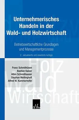 E-Book (pdf) Unternehmerisches Handeln in der Wald- und Holzwirtschaft von Franz Schmithüsen, Bastian Kaiser, Albin Schmidhauser