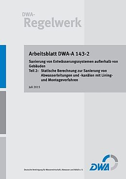 Kartonierter Einband Arbeitsblatt DWA-A 143-2 Sanierung von Entwässerungssystemen außerhalb von Gebäuden Teil 2: Statische Berechnung zur Sanierung von Abwasserleitungen und -kanälen mit Lining- und Montageverfahren von 