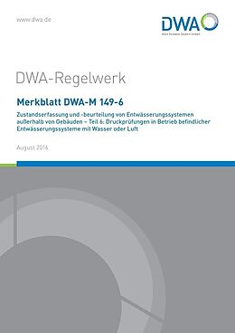 Geheftet Merkblatt DWA-M 149-6 Zustandserfassung und -beurteilung von Entwässerungssystemen außerhalb von Gebäuden - Teil 6: Druckprüfungen in Betrieb befindlicher Entwässerungssysteme mit Wasser oder Luft von 