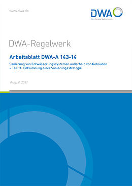 Kartonierter Einband Arbeitsblatt DWA-A 143-14 Sanierung von Entwässerungssystemen außerhalb von Gebäuden - Teil 14: Entwicklung einer Sanierungsstrategie von 