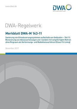 Kartonierter Einband Merkblatt DWA-M 143-11 Sanierung von Entwässerungssystemen außerhalb von Gebäuden - Teil 11: Renovierung von Abwasserleitungen und -kanälen mit vorgefertigten Rohren ohne Ringraum als Verformungs- und Reduktionsverfahren (Close-Fit-Lining) von 