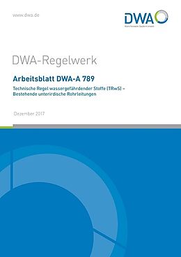 Geheftet Arbeitsblatt DWA-A 789 Technische Regel wassergefährdender Stoffe (TRwS) - Bestehende unterirdische Rohrleitungen von 