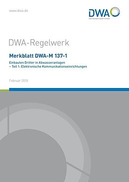 Kartonierter Einband Merkblatt DWA-M 137-1 Einbauten Dritter in Abwasseranlagen - Teil 1: Elektronische Kommunikationseinrichtungen von DWA Deutsche Gesellschaft für Wasserwirtschaft Abwasser und Abfa