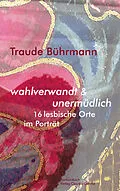 E-Book (epub) wahlverwandt &amp; unermüdlich. 16 lesbische Orte im Porträt. von Traude Bührmann