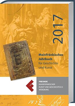 Fester Einband Mainfränkisches Jahrbuch für Geschichte und Kunst 2017 von Freunde Mainfränkischer Kunst und Geschichte e V Würzburg